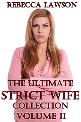 The Ultimate Strict Wife Collection Volume II: Eight More Tales of Stern Brides and Naughty Husbands