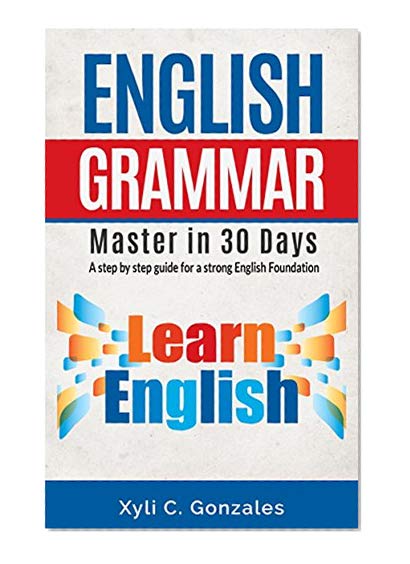 ENGLISH GRAMMAR MASTER IN 30 DAYS:  A step by step guide for a strong English foundation.: A step by step guide for a strong English foundation. (Guide ... usage, English writing, English grammar)