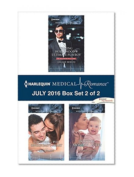 Harlequin Medical Romance July 2016 - Box Set 2 of 2: Taming Hollywood's Ultimate Playboy\Capturing the Single Dad's Heart\Doctor, Mommy...Wife? (The Hollywood Hills Clinic)