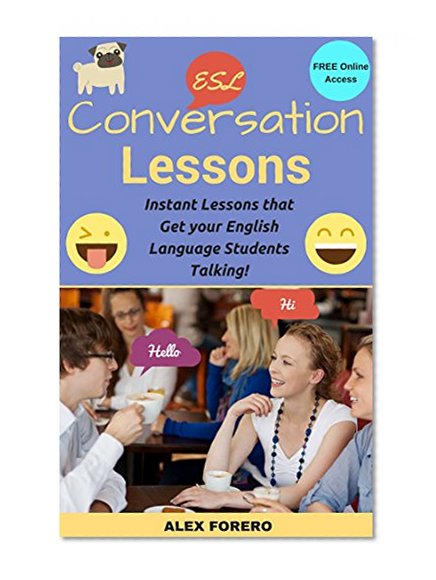 ESL Conversation Lessons: Instant Lessons that Get your English Language Students Talking!