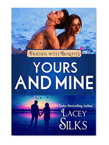 Yours and Mine: A Contemporary Friends to Lovers Romance (Friends with Benefits)
