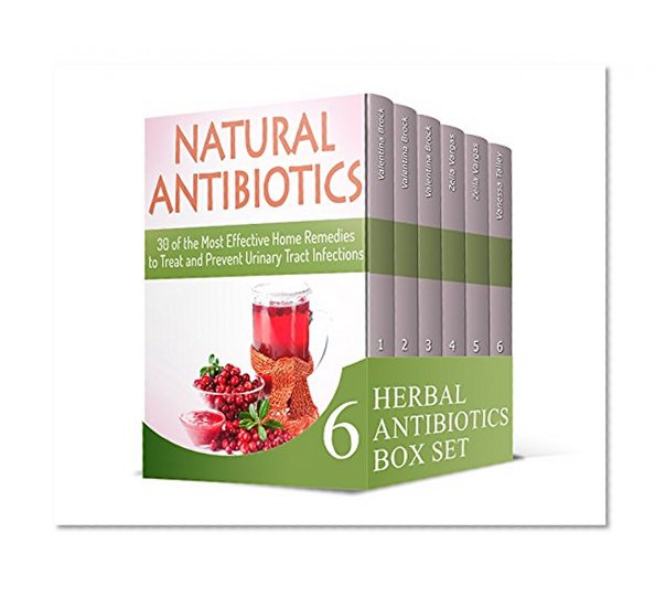 Herbal Antibiotics Box Set: Top 130 Natural Remedies and Herbal Mixes to Help You Prevent and Heal Infections (Herbal Antibiotics books, natural remedies, herbal)
