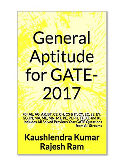 General Aptitude for GATE-2017: For AE, AG, AR, BT, CE, CH, CS & IT, CY, EC, EE, EY, GG, IN, MA, ME, MN, MT, PE, PI, PH, TF, XE and XL Includes All Solved ... Year GATE Questions from All Streams