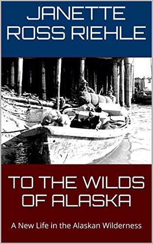 Book Cover TO THE WILDS OF ALASKA: A New Life in the Alaskan Wilderness (Growing Up Wild Book 1)