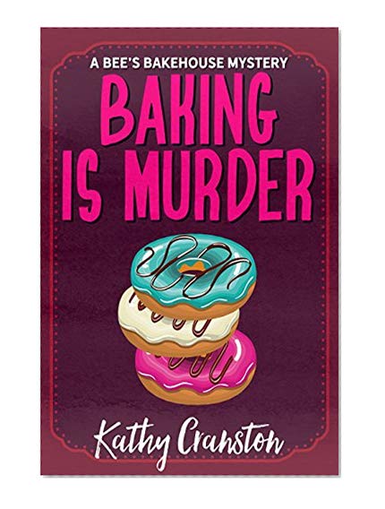 Baking is Murder (A Bee's Bakehouse Cozy Mystery) (Bee's Bakehouse Mysteries Book 1)