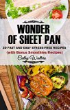WONDER OF SHEET PAN: 30 Fast and Easy Stress-Free Recipes (Bonus Smoothies Recipes)