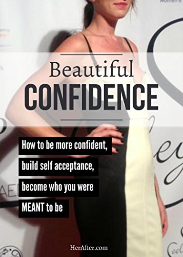 Beautiful Confidence: How to be more confident, build self acceptance and become who you were MEANT to be
