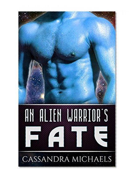 ALIEN ROMANCE: SciFi Romance: An Alien Warrior's Fate (Alien Abduction Pregnancy Fantasy Romance) (Alpha Male Alien Invasion Romance Short Stories)