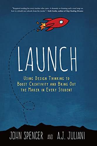 LAUNCH: Using Design Thinking to Boost Creativity and Bring Out the Maker in Every Student