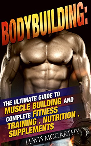 Bodybuilding: The Ultimate Guide to Muscle Building & Complete Fitness