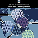 A Macat Analysis of Geert Hofstede's Culture's Consequences: Comparing Values, Behaviors, Institutions, and Organizations Across Nations