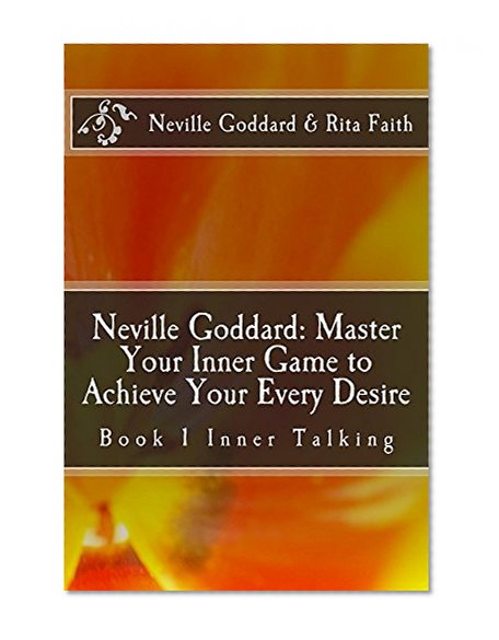 Neville Goddard: Master Your Inner Game to Achieve Your Every Desire: Book 1 Inner Talking (Neville Goddard & Rita Faith - Master Your Inner Game)
