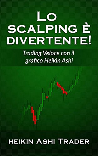 Lo Scalping è Divertente!: Parte 1: Trading Veloce con il grafico Heikin Ashi (Lo Scalping con il grafico Heikin Ashi) (Italian Edition)