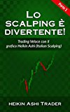 Lo Scalping è Divertente!: Parte 1: Trading Veloce con il grafico Heikin Ashi (Lo Scalping con il grafico Heikin Ashi) (Italian Edition)