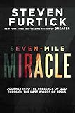 Seven-Mile Miracle: Journey into the Presence of God Through the Last Words of Jesus