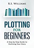 Plotting for Beginners: A Step by Step Guide to Outlining Your Story