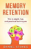 Memory Retention: The in-depth, fun, and practical techniques