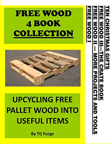 FREE WOOD 4 BOOK COLLECTION: UPCYCLING FREE PALLET WOOD INTO USEFUL ITEMS