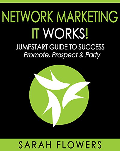 Network Marketing: It Works! Jumpstart Guide to Success - Promote, Prospect & Party (Network Marketing, MLM, It Works)