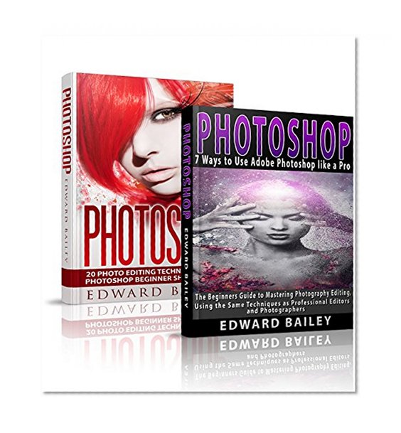 Photoshop for Photographers ( Box Set): 27 Photo Editing Tips and Tricks for Photoshop Beginners! (Step by Step Pictures, Adobe Photoshop, Digital Photography, Graphic Design)