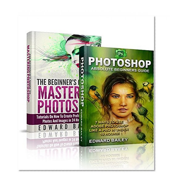 Photoshop: Photoshop for Photographers ( Box Set): The Ultimate Guide for beginners to learn Adobe Photoshop the easy way! (Graphic Design, Adobe Photoshop, Digital Photography, Creativity)