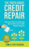 The Truth About Credit Repair: Discover How To Clean Bad Credit Like Credit Repair Experts - Credit Repair Letters Included