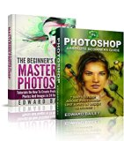 Photoshop: Photoshop for Photographers ( Box Set): The Ultimate Guide for beginners to learn Adobe Photoshop the easy way! (Graphic Design, Adobe Photoshop, Digital Photography, Creativity)