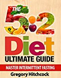 5:2 Diet: Intermittent Fasting: The 5 2 Diet Ultimate Guide: Master Intermittent Fasting: (5 FREE E-Books Inside) Healthy Weight Lose, Energy, Vitality ... Healthy Living, Clean Eating, Well-Being)