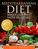 Mediterranean Diet: Weight Loss That Tastes Delicious! (Mediterranean Diet Recipes, Mediterranean Diet Plan, Mediterranean Diet Cookbook, Breakfast Recipes, Dinner Recipes)