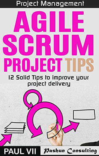 Project Management:  Agile Scrum Project Tips: 12 Solid Tips to Improve Your Project Delivery (scrum, scrum master, scrum product owner, agile scrum, agile project management)