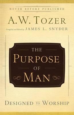BY Tozer, A W ( Author ) [{ The Purpose of Man: Designed to Worship By Tozer, A W ( Author ) Feb - 16- 2009 ( Paperback ) } ]