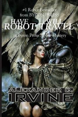 BY Irvine, Alexander C ( Author ) [{ Have Robot, Will Travel By Irvine, Alexander C ( Author ) Apr - 05- 2013 ( Paperback ) } ]