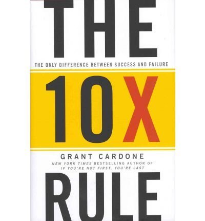 BY Cardone, Grant ( Author ) [{ The 10X Rule: The Only Difference Between Success and Failure By Cardone, Grant ( Author ) Apr - 26- 2011 ( Hardcover ) } ]