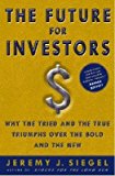 BY Siegel, Jeremy J ( Author ) [{ The Future for Investors: Why the Tried and the True Triumph Over the Bold and the New By Siegel, Jeremy J ( Author ) Mar - 08- 2005 ( Hardcover ) } ]