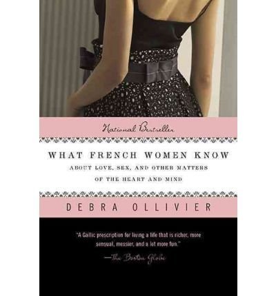 BY Ollivier, Debra ( Author ) [{ What French Women Know: About Love, Sex, and Other Matters of the Heart and Mind By Ollivier, Debra ( Author ) Sep - 07- 2010 ( Paperback ) } ]