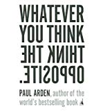 BY Arden, Paul ( Author ) [{ Whatever You Think, Think the Opposite By Arden, Paul ( Author ) Mar - 10- 2006 ( Paperback ) } ]