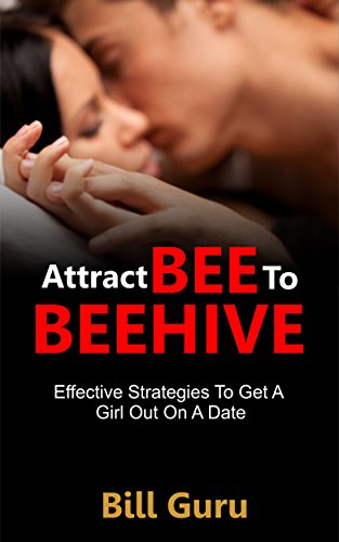 Dating: Attract BEE To BEEHIVE, Men Guide And Advice To Online Dating To Attract Women You Want: Effective Strategies To Get A Girl Out On A Date (Dating, ... Women, Book, Men, Dating Game, Love, Tips)