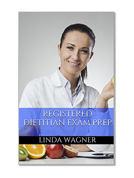 Registered Dietitian Exam Prep: 100 Most Common Questions on the Registered Dietitian Exam (Registered Dietitian Exam Practice Questions)