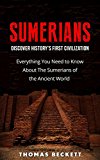 Sumerians: Discover History’s First Civilization: Everything You Need to Know About the Sumerians of the Ancient World (Ancient History, Ancient Civilizations Handbook)