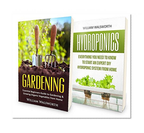 Hydroponics: From Beginner to Expert -  Homegrown Organic Gardening Double Book Bundle - Ultimate Guide to Hydroponics & Organic Vegetable Gardening For ... Aquaponics, Horticulture, Homesteading)