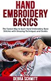 Hand Embroidery Basics: The Fastest Way to learn Hand Embroidery Basic Stitches with Amazing Techniques and Guides