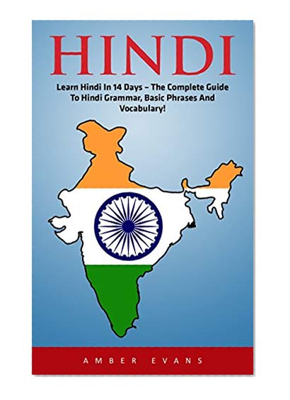 Hindi: Learn Hindi In 14 Days - The Complete Guide To Hindi Grammar, Basic Phrases And Vocabulary! (India, Hindi Language, Hindi For Beginners)