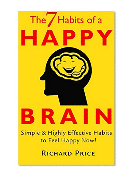 Happy: The 7 Habits of a Happy Brain- Simple & Highly Effective Habits to Feel Happy Now! (happiness, power of habit, love, fear, anxiety, depression)