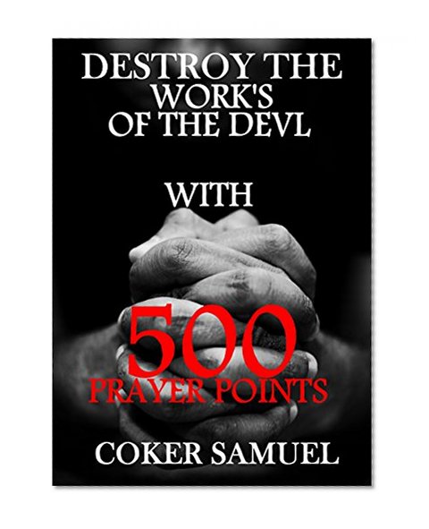 DESTROY THE WORKS OF THE DEVIL WITH 500 PRAYER POINTS.: The Power in you