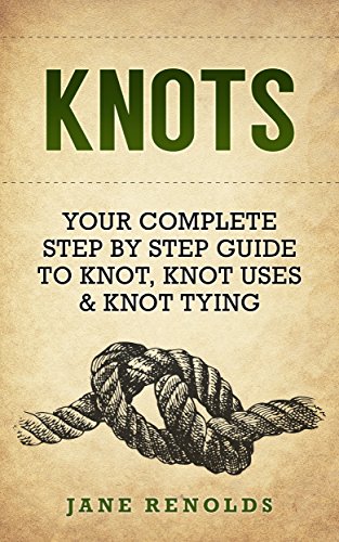 KNOTS: Your Complete Step By Step Guide To Knot, Knot Uses & Not Tying (Paracord, Craft Business, Knot Tying, Fusion Knots, Knitting, Quilting, Sewing)