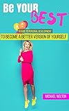 Be Your Best: The Guide to Personal Development to become a better version of Yourself (Success, Self confidence, Teamwork, Overcome anxiety, Procrastination)