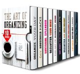The Art of Organizing Box Set (10 in 1): Learn Easy Hacks and Tricks of How to Organize Your Wardrobe, Your Day, Home, Mind and Life (Declutter & Cleaning Hacks)