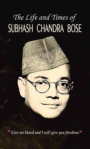 The Life and Times of Subhash Chandra Bose