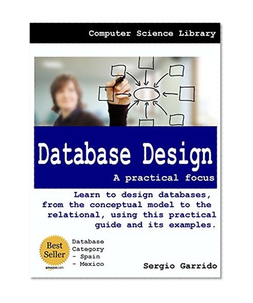 Database Design - A Practical Focus: Learn to design databases, from the conceptual model to the relational, using this practical  guide and its examples.
