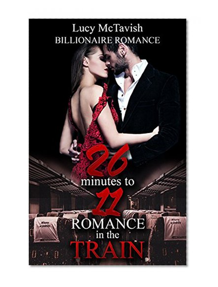 Romance : Billionaire Romance : Romance in the train: Bad Boy Alpha Male Billionaire Boss romance (26 minutes to 11 - Romance in the train)